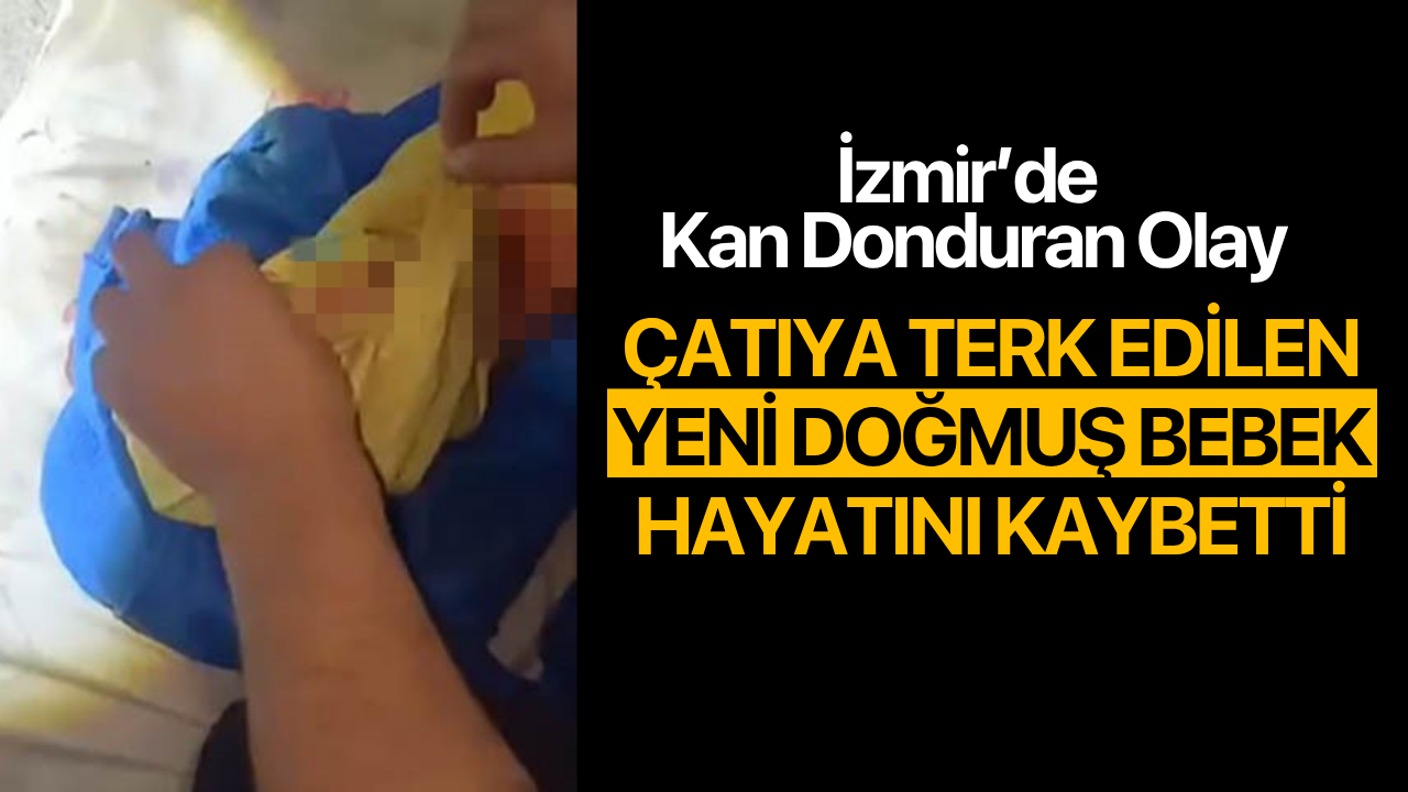 İzmir'de çatıya terk edilen yeni doğmuş bebek hayatını kaybetti