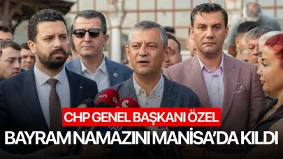 CHP Genel Başkanı Özel bayram namazını Manisa’da kıldı