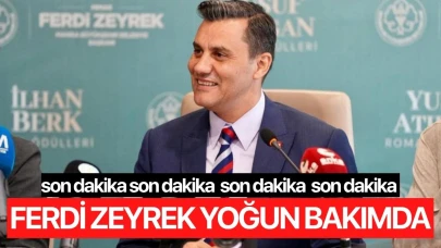 SON DAKİKA! Ferdi Zeyrek Yoğun Bakımda!