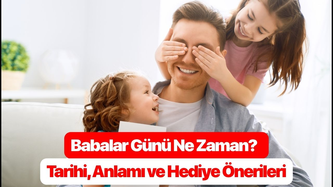 Babalar Günü 2025 Ne Zaman? Tarihi, Anlamı ve Hediye Önerileri