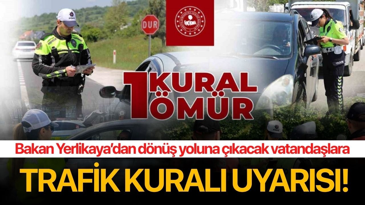 Bakan Yerlikaya’dan dönüş yoluna çıkacak vatandaşlara trafik kuralı uyarısı