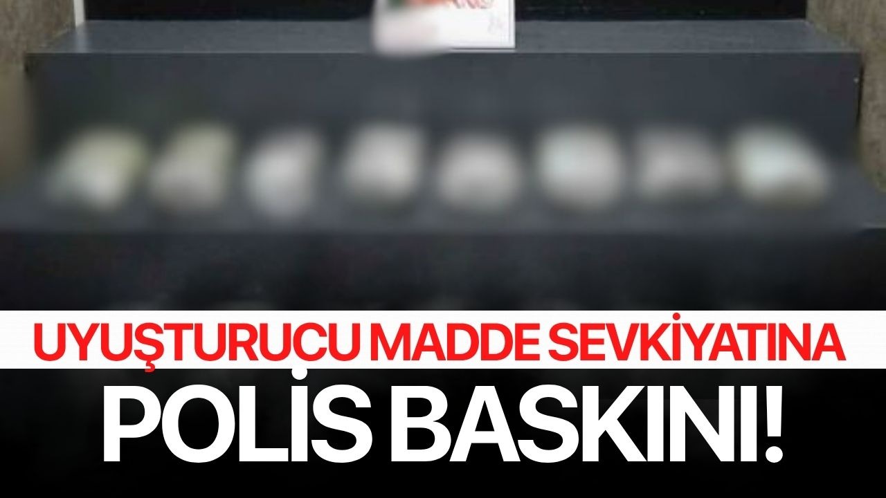 Uyuşturucu madde sevkiyatına polis baskını!