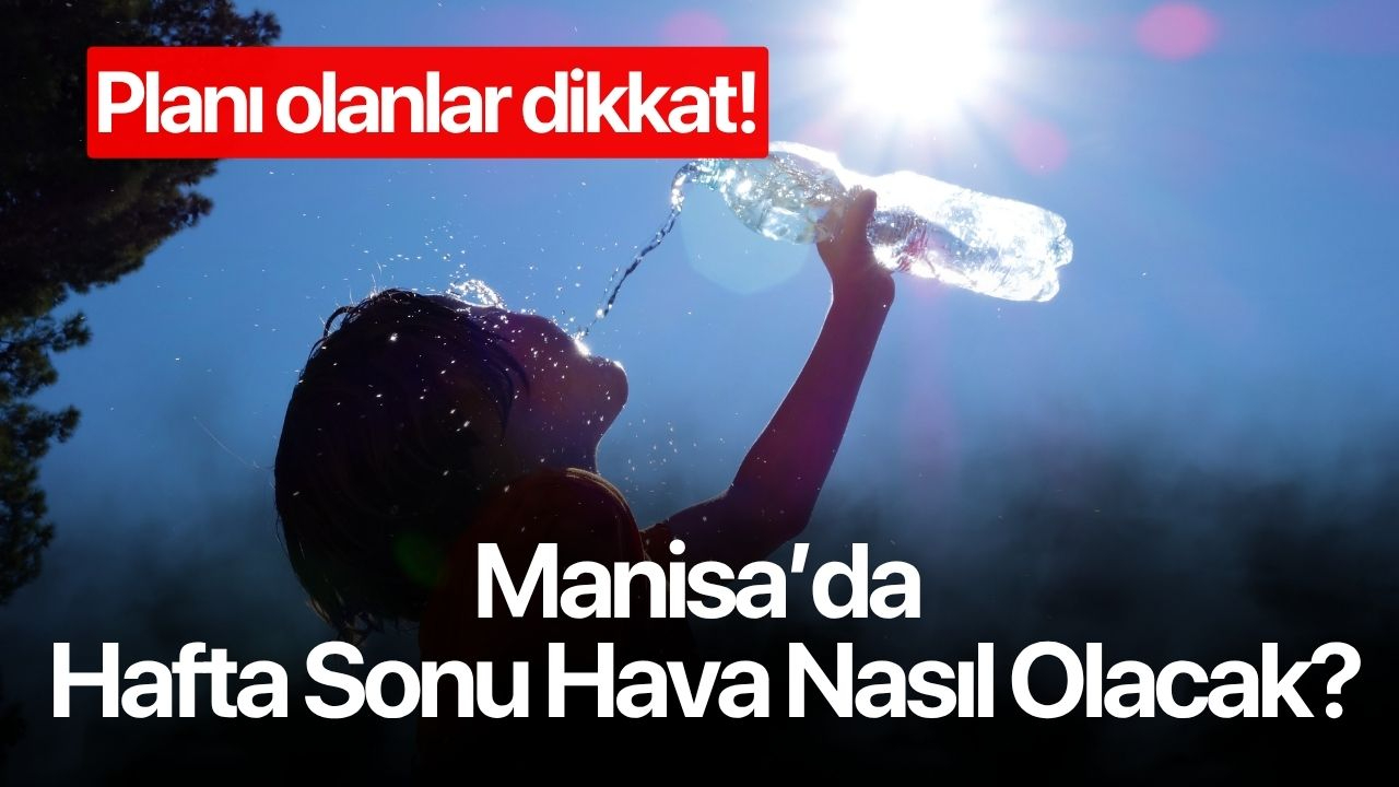 Manisa'da hafta sonu hava biraz olsun serinliyor