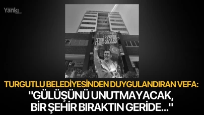 Turgutlu Belediyesinden duygulandıran vefa: "Gülüşünü unutmayacak, bir şehir bıraktın geride..."