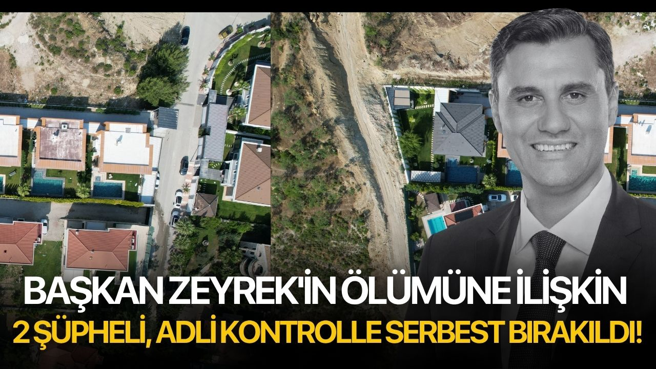 Başkan Zeyrek'in ölümüne ilişkin 2 şüpheli, adli kontrolle serbest bırakıldı!