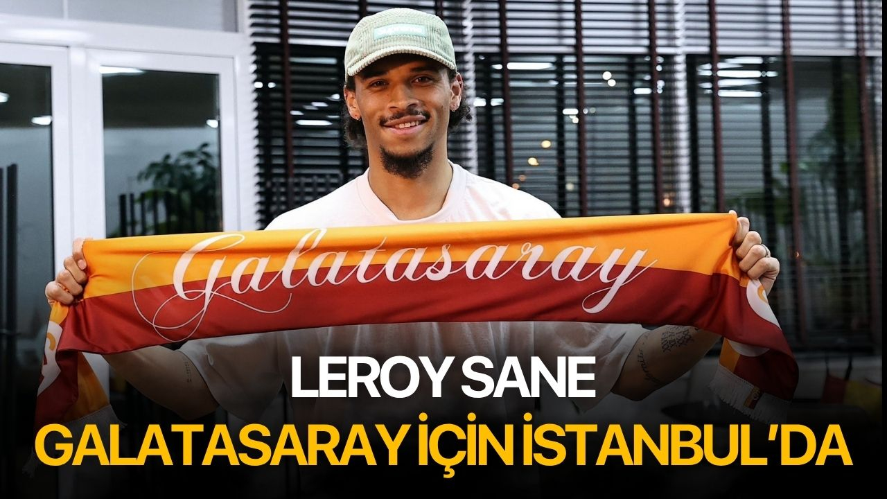 Leroy Sane Galatasaray için İstanbul'da