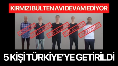 Türkiye'nin kırmızı bülten avı devam ediyor: 5 kişi daha Türkiye'de