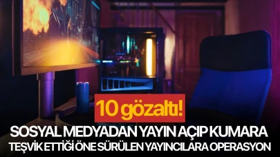 Sosyal medyadan yayın açıp kumara teşvik ettiği öne sürülen yayıncılara operasyon: 10 gözaltı!