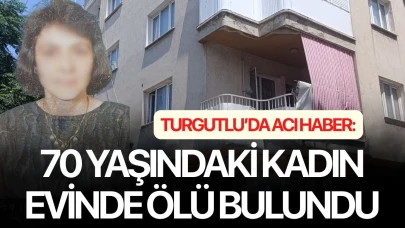 Turgutlu’da acı haber: 70 yaşındaki kadın evinde ölü bulundu