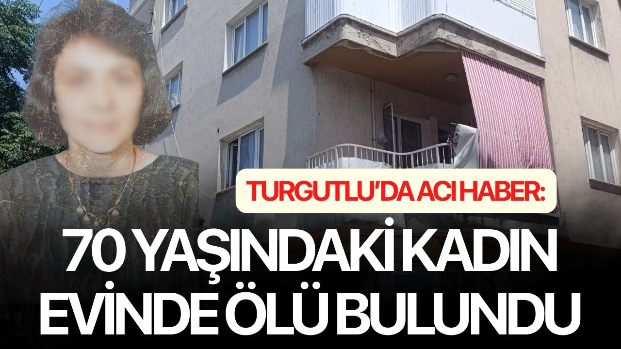 Turgutlu’da acı haber: 70 yaşındaki kadın evinde ölü bulundu