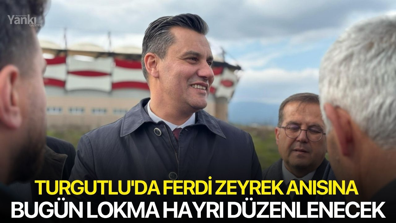 Turgutlu'da Ferdi Zeyrek anısına  bugün lokma hayrı düzenlenecek