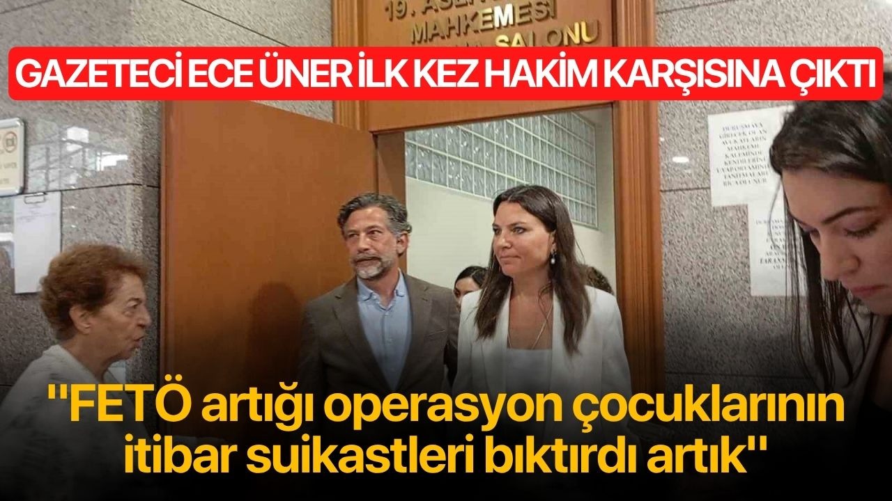 Gazeteci Ece Üner ilk kez hakim karşısına çıktı