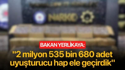 Bakan Yerlikaya: "2 milyon 535 bin 680 adet uyuşturucu hap ele geçirdik"