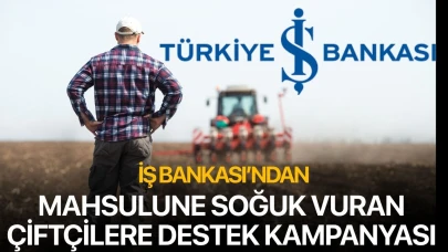 İş Bankası'ndan mahsullerine soğuk vuran çiftçilere destek kampanyası