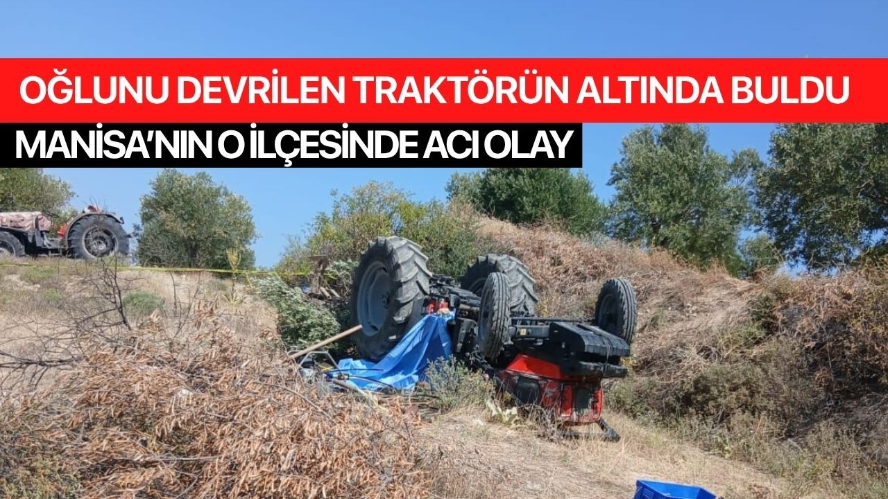 Manisa'da bir traktör kazası daha! Hayatını Kaybetti