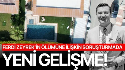 Ferdi Zeyrek'in ölümüne ilişkin soruşturmada önemli gelişme