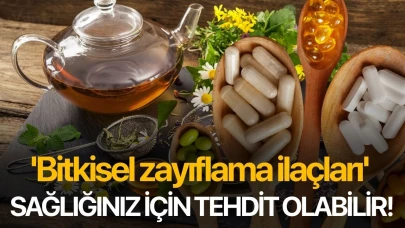 'Bitkisel zayıflama ilaçları' sağlığınız için tehdit olabilir!
