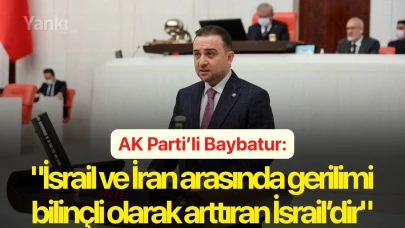 AK Parti’li Baybatur: "İsrail ve İran arasında gerilimi bilinçli olarak arttıran İsrail’dir"
