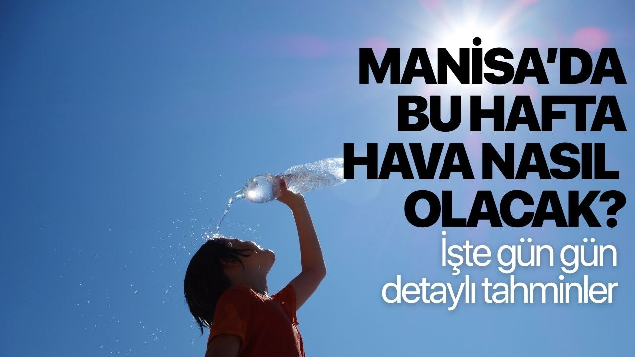 Manisa’da bu hafta hava nasıl olacak? İşte gün gün detaylı tahminler