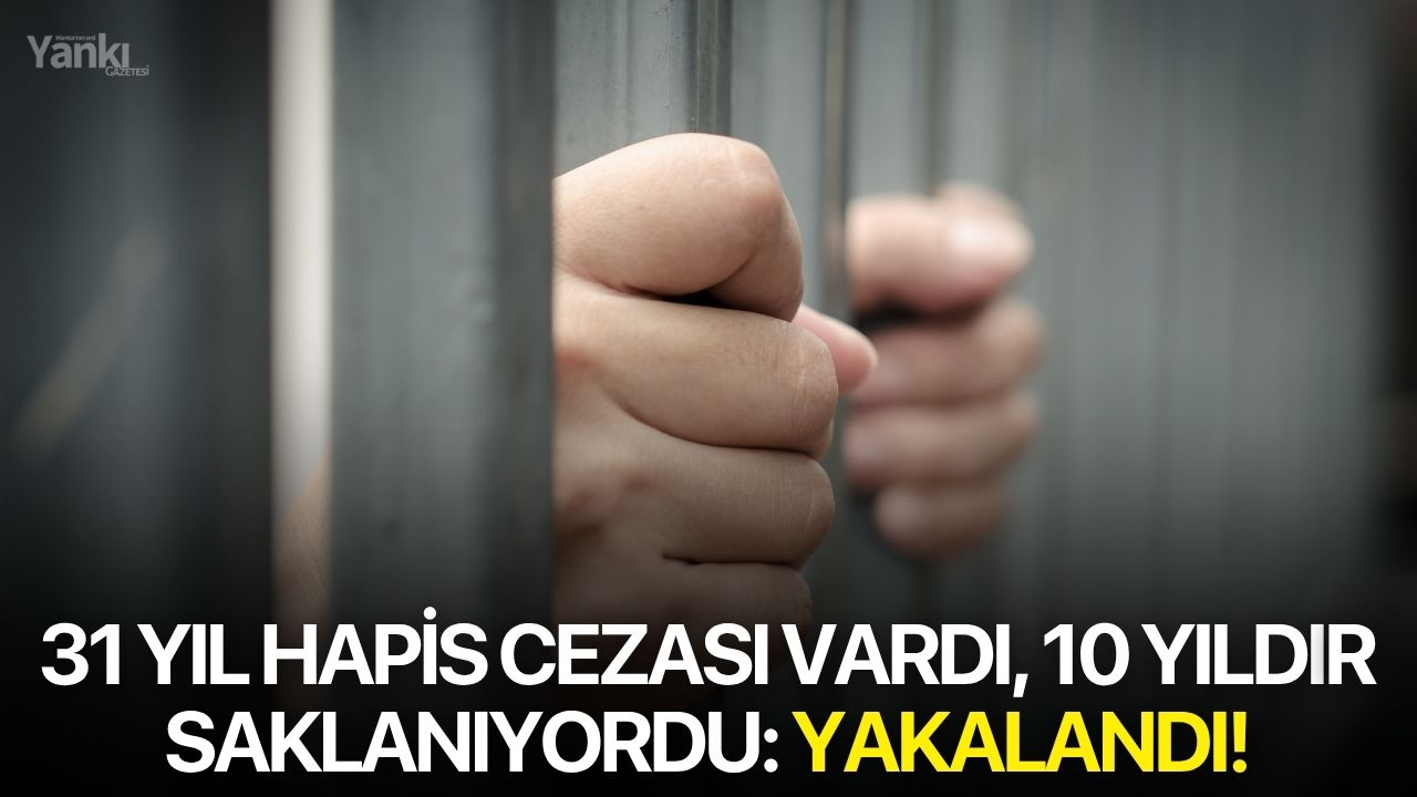 31 yıl hapis cezası vardı, 10 yıldır saklanıyordu: Yakalandı!