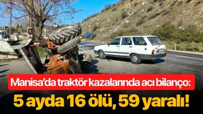 Manisa’da traktör kazalarında acı bilanço: 5 ayda 16 ölü, 59 yaralı!