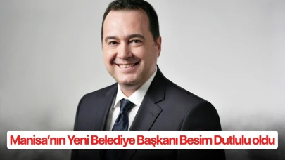 Manisa’nın Yeni Belediye Başkanı Besim Dutlulu oldu