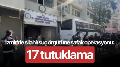 İzmir’de silahlı suç örgütüne şafak operasyonu: 17 tutuklama