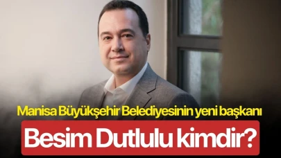 Manisa Büyükşehir Belediyesi yeni başkanı Besim Dutlulu kimdir?