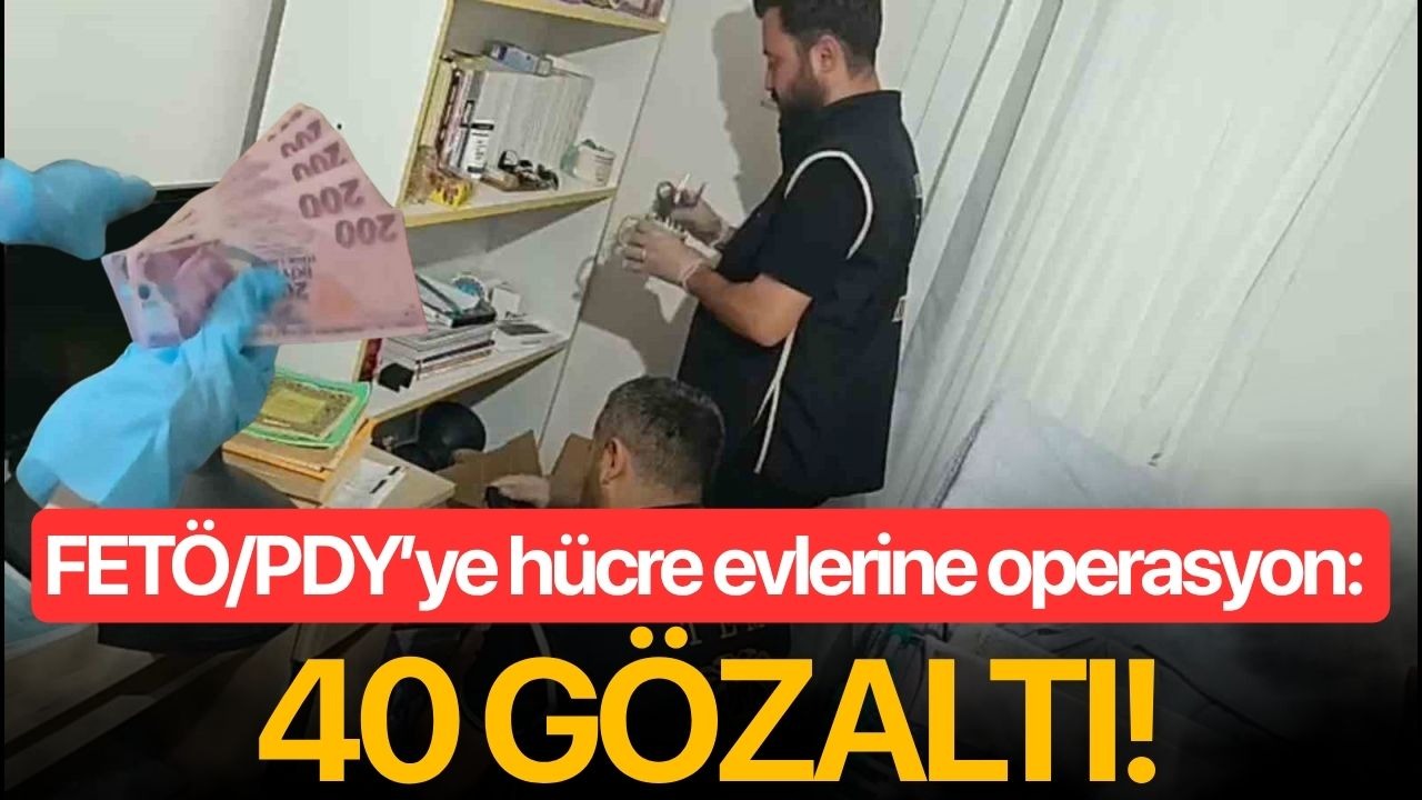 FETÖ/PDY’ye hücre evlerine operasyon: 40 gözaltı!