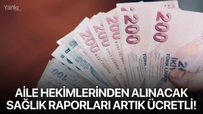 Aile hekimlerinden alınacak sağlık raporları artık ücretli!