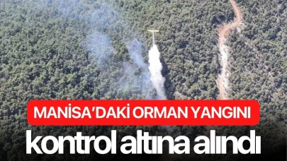 Manisa’daki orman yangını kontrol altına altında
