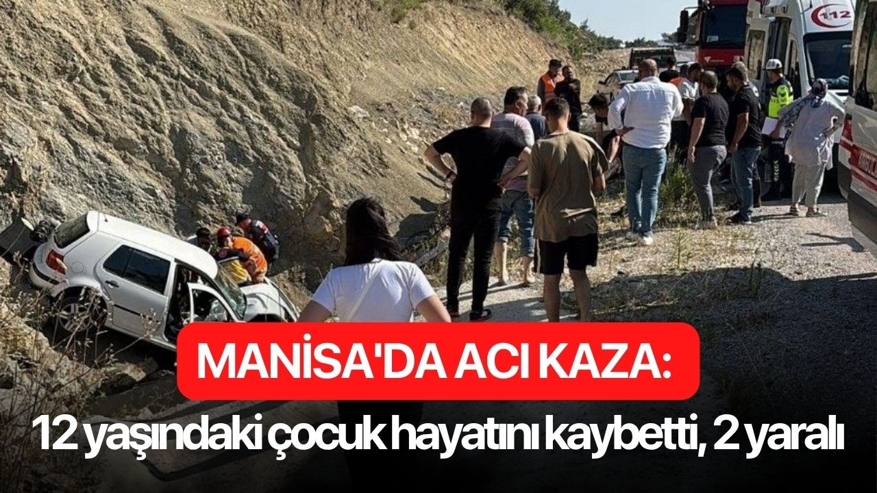 Manisa'da acı kaza: 12 yaşındaki çocuk hayatını kaybetti, 2 yaralı