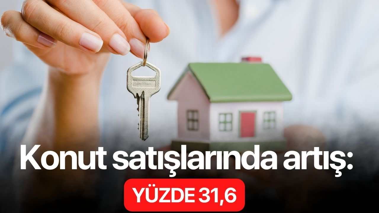 Konut satışlarında artış: Yüzde 31,6