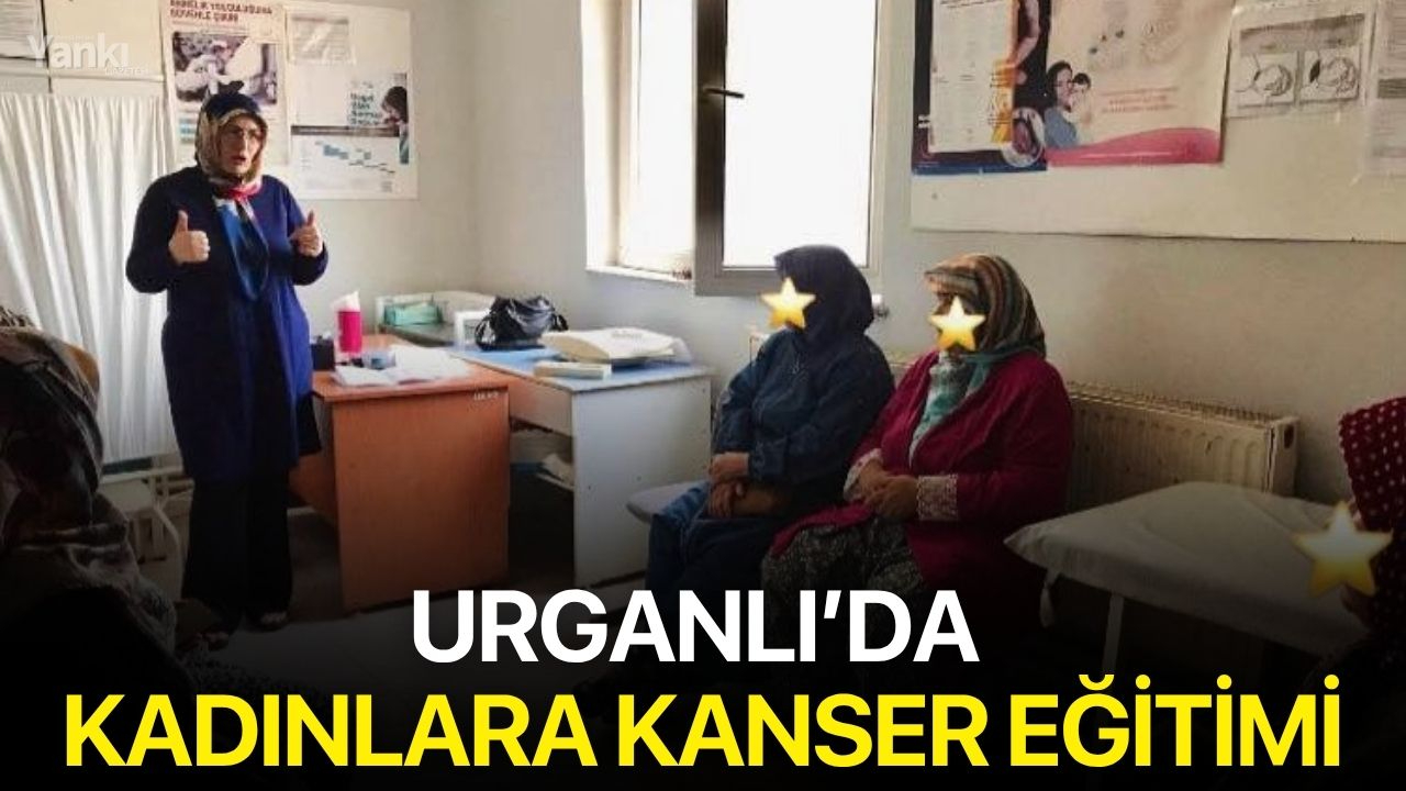 Urganlı’da Kadınlara Kanser Eğitimi