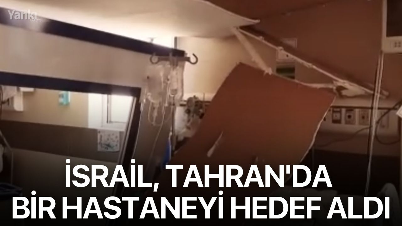 İsrail, Tahran'da bir hastaneyi hedef aldı