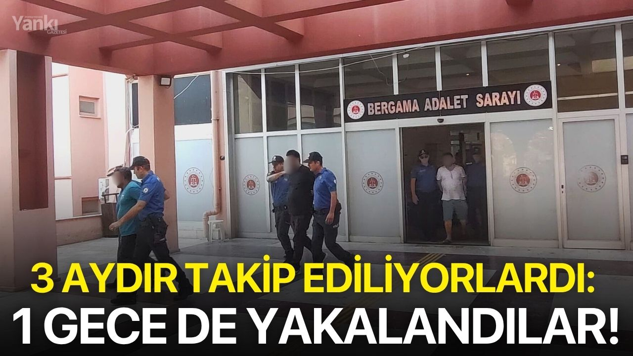 3 aydır takip ediliyorlardı: 1 gece de yakalandılar!