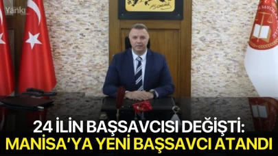24 ilin başsavcısı değişti: Manisa’ya yeni başsavcı atandı