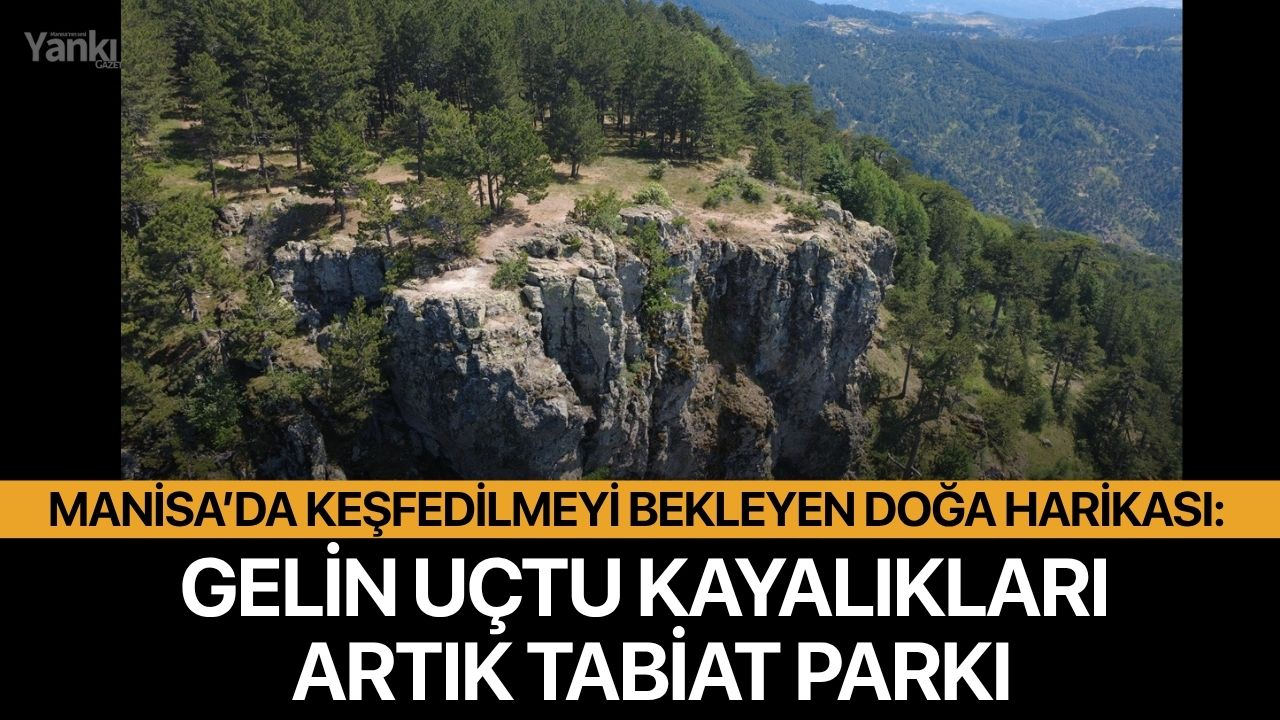 Manisa’da keşfedilmeyi bekleyen doğa harikası: Gelin Uçtu Kayalıkları artık tabiat parkı!