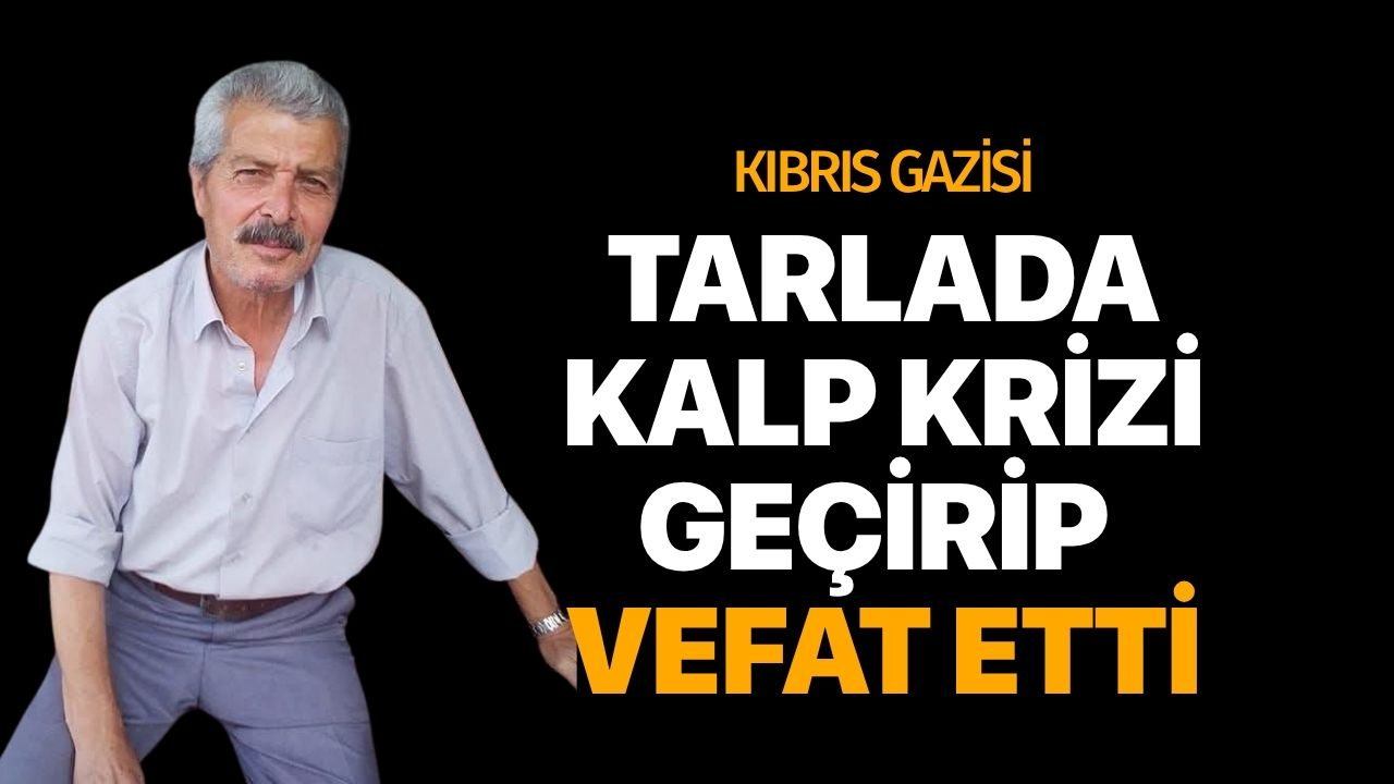 Kıbrıs Gazisi Tarlada Kalp Krizi Geçirip Hayatını Kaybetti