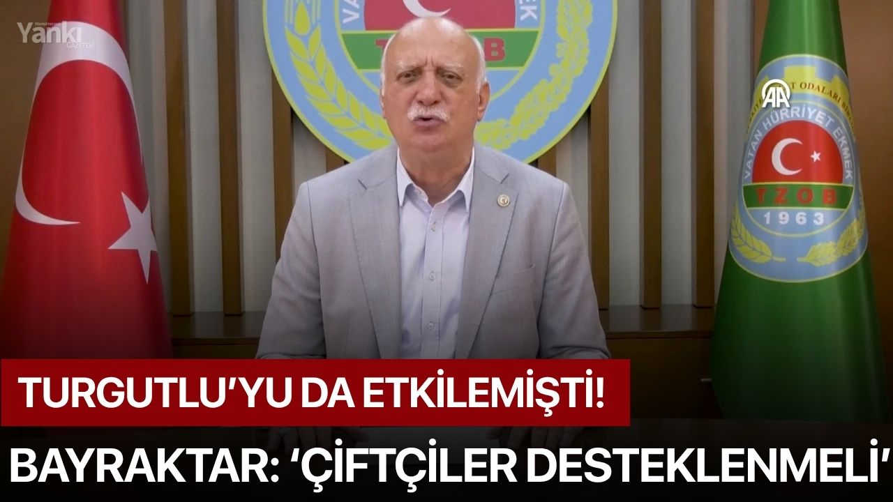 Turgutlu’yu da etkilemişti! Bayraktar: ‘Çiftçiler desteklenmeli’