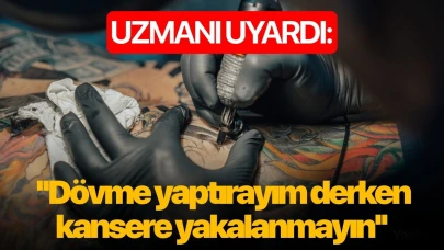 Uzmanı uyardı: ''Dövme yaptırayım derken kansere yakalanmayın''