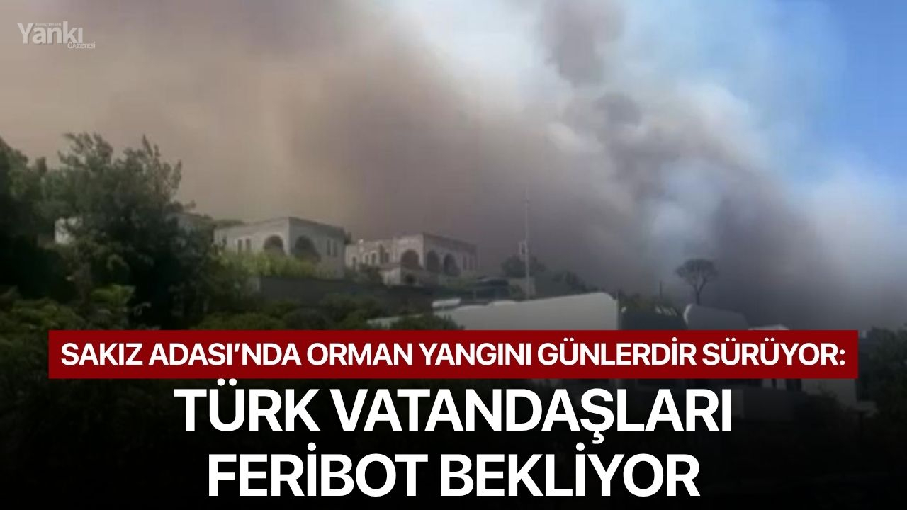 Sakız Adası’nda orman yangını günlerdir sürüyor: Türk vatandaşları feribot bekliyor