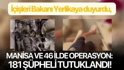 İçişleri Bakanı Yerlikaya duyurdu, Manisa ve 46 ilde operasyon: 181 şüpheli tutuklandı!