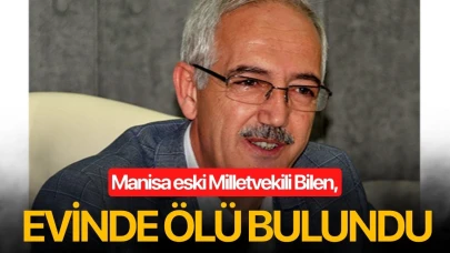 Eski Milletvekili İsmail Bilen, evinde ölü bulundu