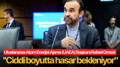 Uluslararası Atom Enerjisi Ajansı (UAEA) Başkanı Rafael Grossi: ''Ciddi boyutta hasar bekleniyor"