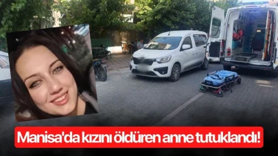 Manisa'da kızını öldüren anne tutuklandı!
