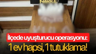 İlçede uyuşturucu operasyonu: 1 ev hapsi, 1 tutuklama!