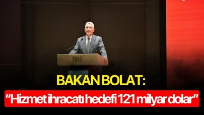 Bakan Bolat: ‘‘Hizmet ihracatı hedefi 121 milyar dolar’’