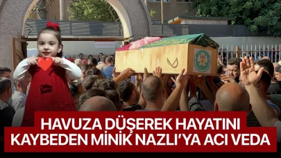 Havuza düşerek hayatını kaybeden minik Nazlı’ya veda