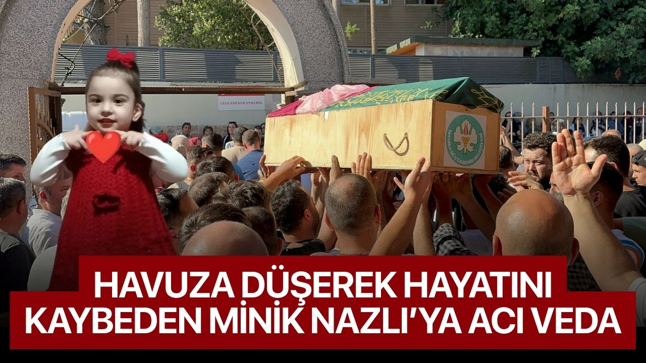Havuza düşerek hayatını kaybeden minik Nazlı’ya veda